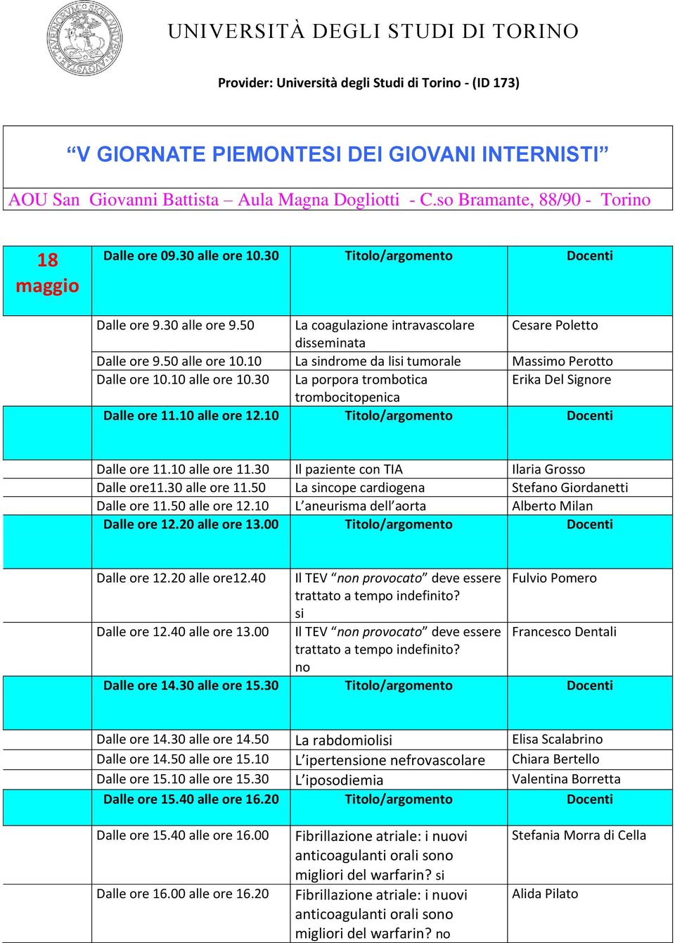 50 alle ore 10.10 La sindrome da lisi tumorale Massimo Perotto Dalle ore 10.10 alle ore 10.30 La porpora trombotica Erika Del Signore trombocitopenica Dalle ore 11.10 alle ore 12.