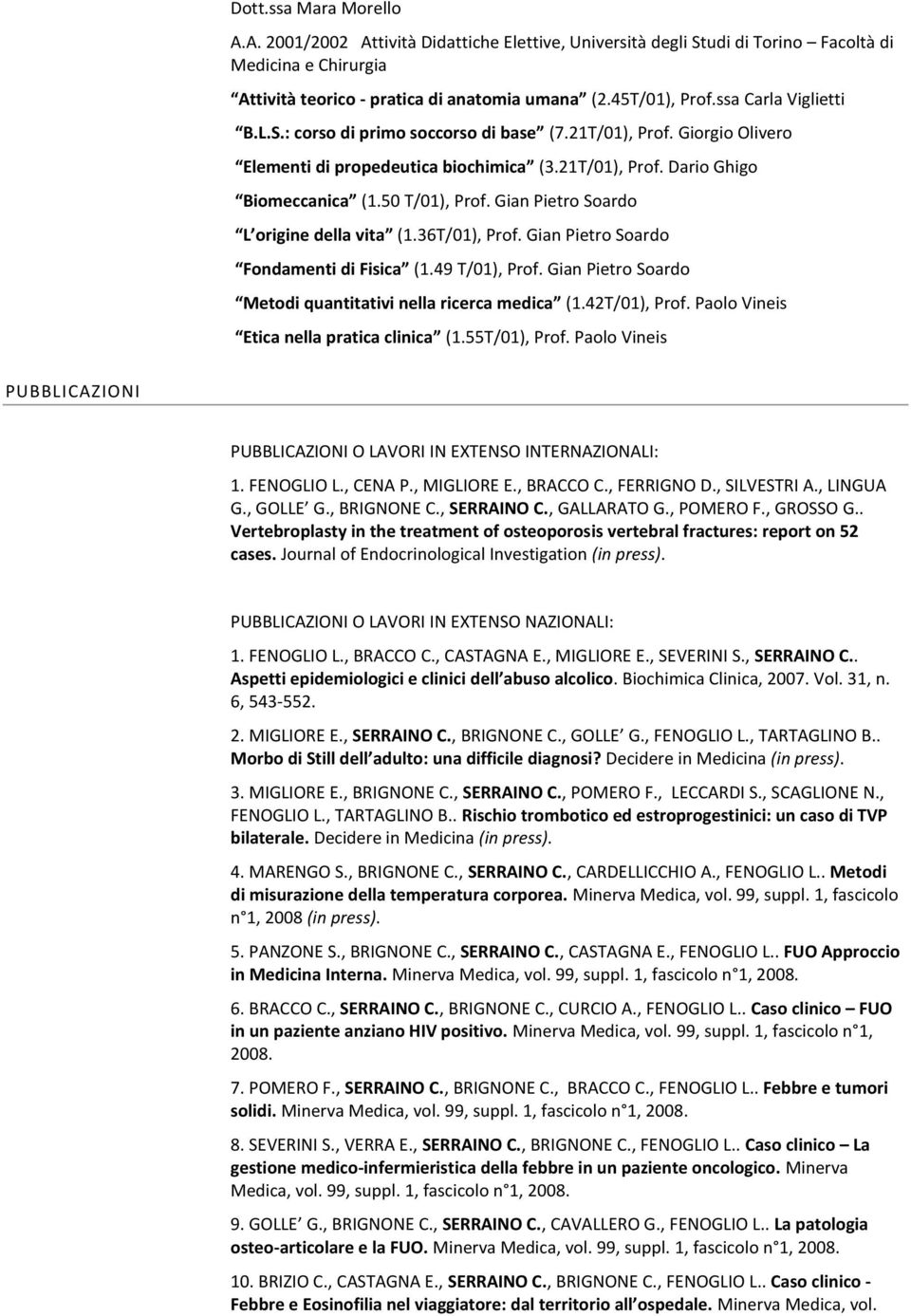 Gian Pietro Soardo L origine della vita (1.36T/01), Prof. Gian Pietro Soardo Fondamenti di Fisica (1.49 T/01), Prof. Gian Pietro Soardo Metodi quantitativi nella ricerca medica (1.42T/01), Prof.