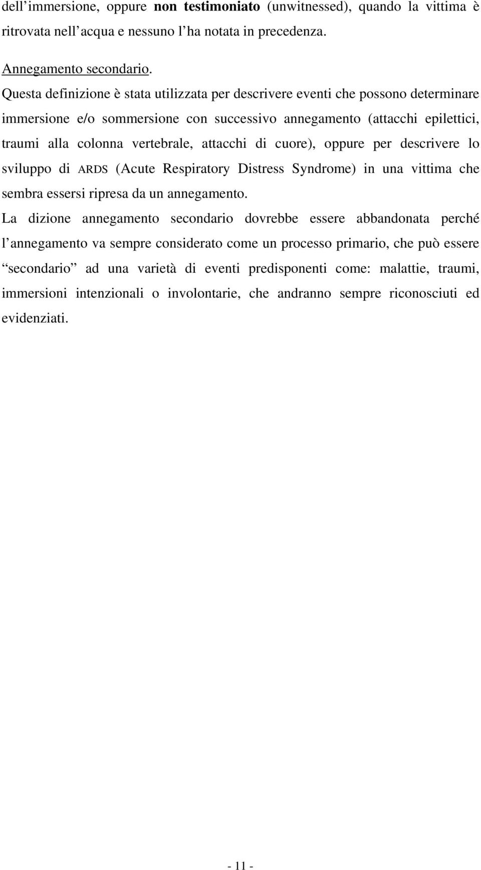 attacchi di cuore), oppure per descrivere lo sviluppo di ARDS (Acute Respiratory Distress Syndrome) in una vittima che sembra essersi ripresa da un annegamento.