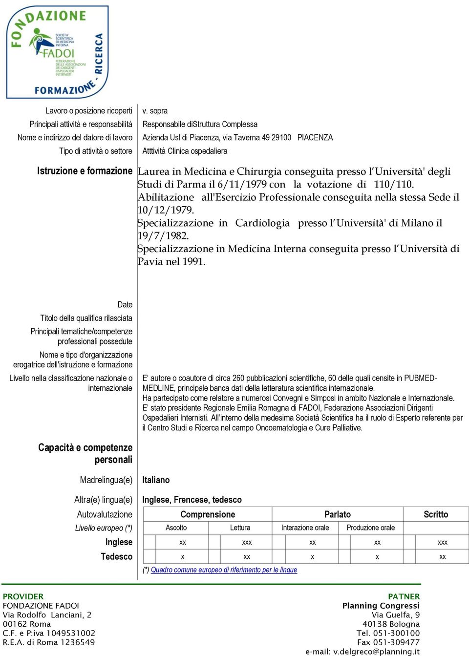 l Università' degli Studi di Parma il 6/11/1979 con la votazione di 110/110. Abilitazione all'esercizio Professionale conseguita nella stessa Sede il 10/12/1979.