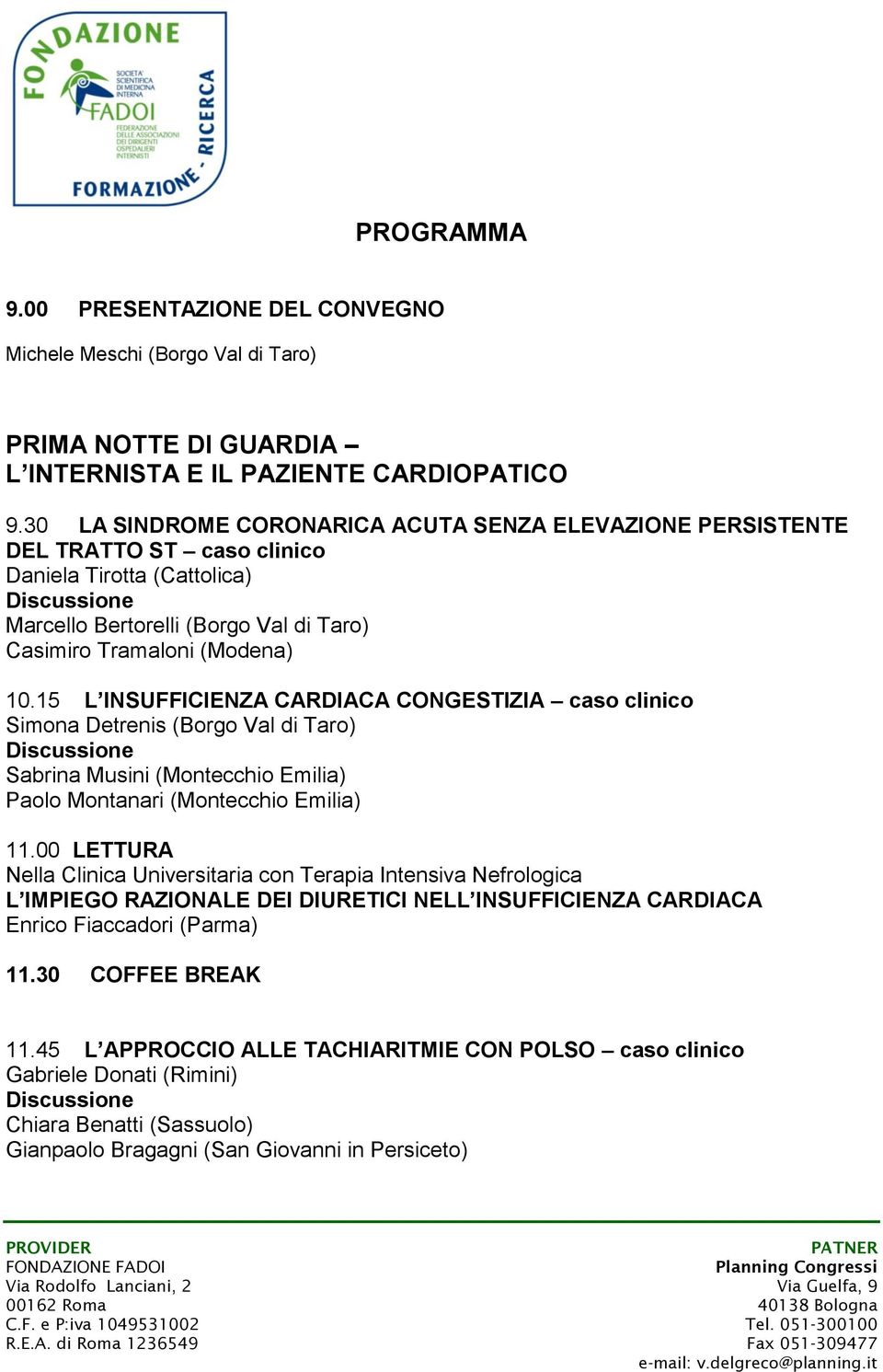 15 L INSUFFICIENZA CARDIACA CONGESTIZIA caso clinico Simona Detrenis (Borgo Val di Taro) Discussione Sabrina Musini (Montecchio Emilia) Paolo Montanari (Montecchio Emilia) 11.