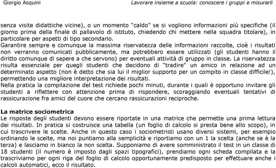 Garantire sempre e comunque la massima riservatezza delle informazioni raccolte, cioè i risultati non verranno comunicati pubblicamente, ma potrebbero essere utilizzati (gli studenti hanno il diritto