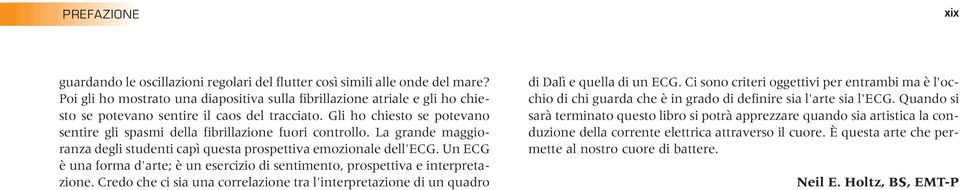 Gli ho chiesto se potevano sentire gli spasmi della fibrillazione fuori controllo. La grande maggioranza degli studenti capì questa prospettiva emozionale dell'ecg.