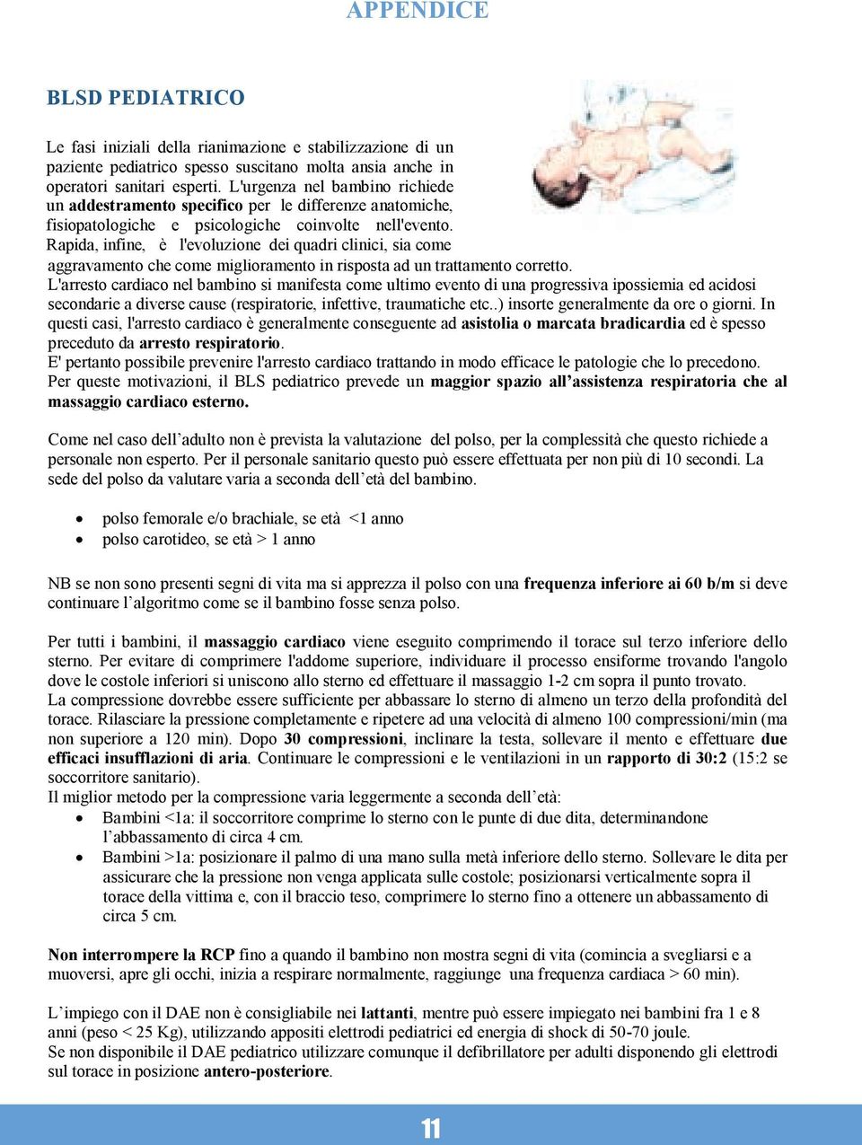 Rapida, infine, è l'evoluzione dei quadri clinici, sia come aggravamento che come miglioramento in risposta ad un trattamento corretto.