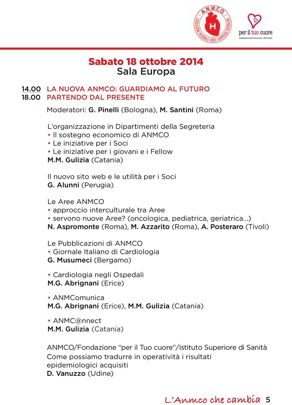 Alunni (Perugia) Le Aree ANMCO approccio interculturale tra Aree servono nuove Aree? (oncologica, pediatrica, geriatrica ) N. Aspromonte (Roma), M. Azzarito (Roma), A.