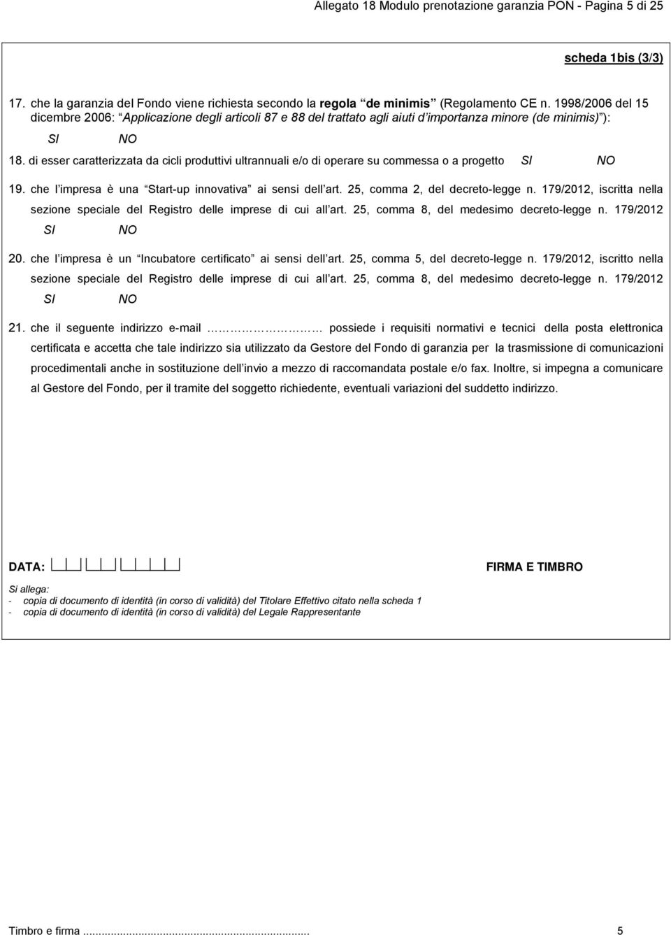 di esser caratterizzata da cicli produttivi ultrannuali e/o di operare su commessa o a progetto SI NO 19. che l impresa è una Start-up innovativa ai sensi dell art. 25, comma 2, del decreto-legge n.