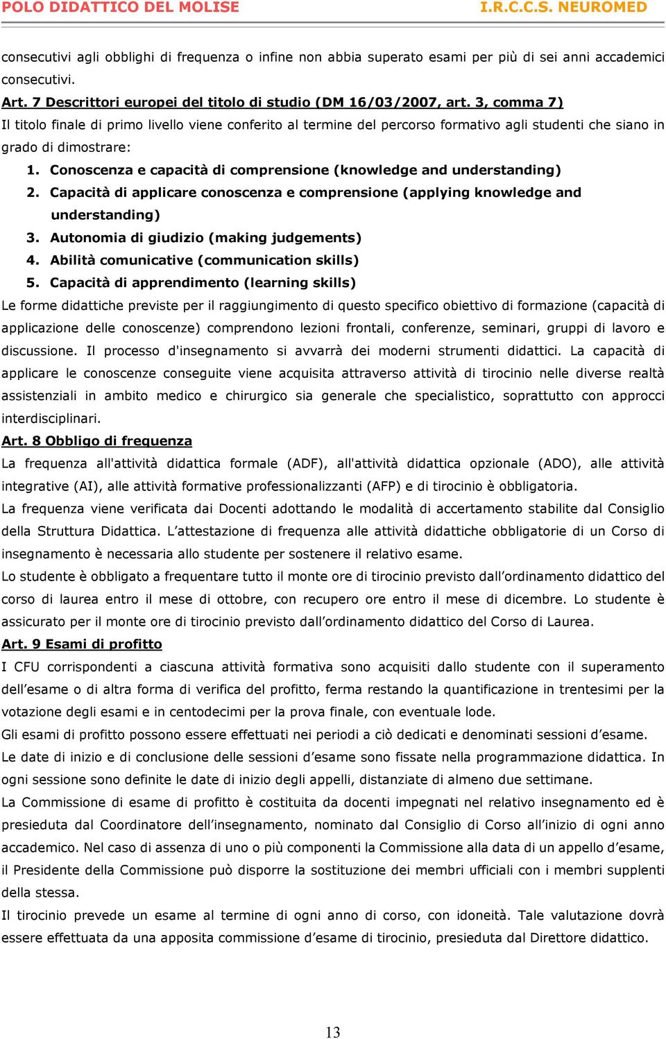 Conoscenza e capacità di comprensione (knowledge and understanding) 2. Capacità di applicare conoscenza e comprensione (applying knowledge and understanding) 3.