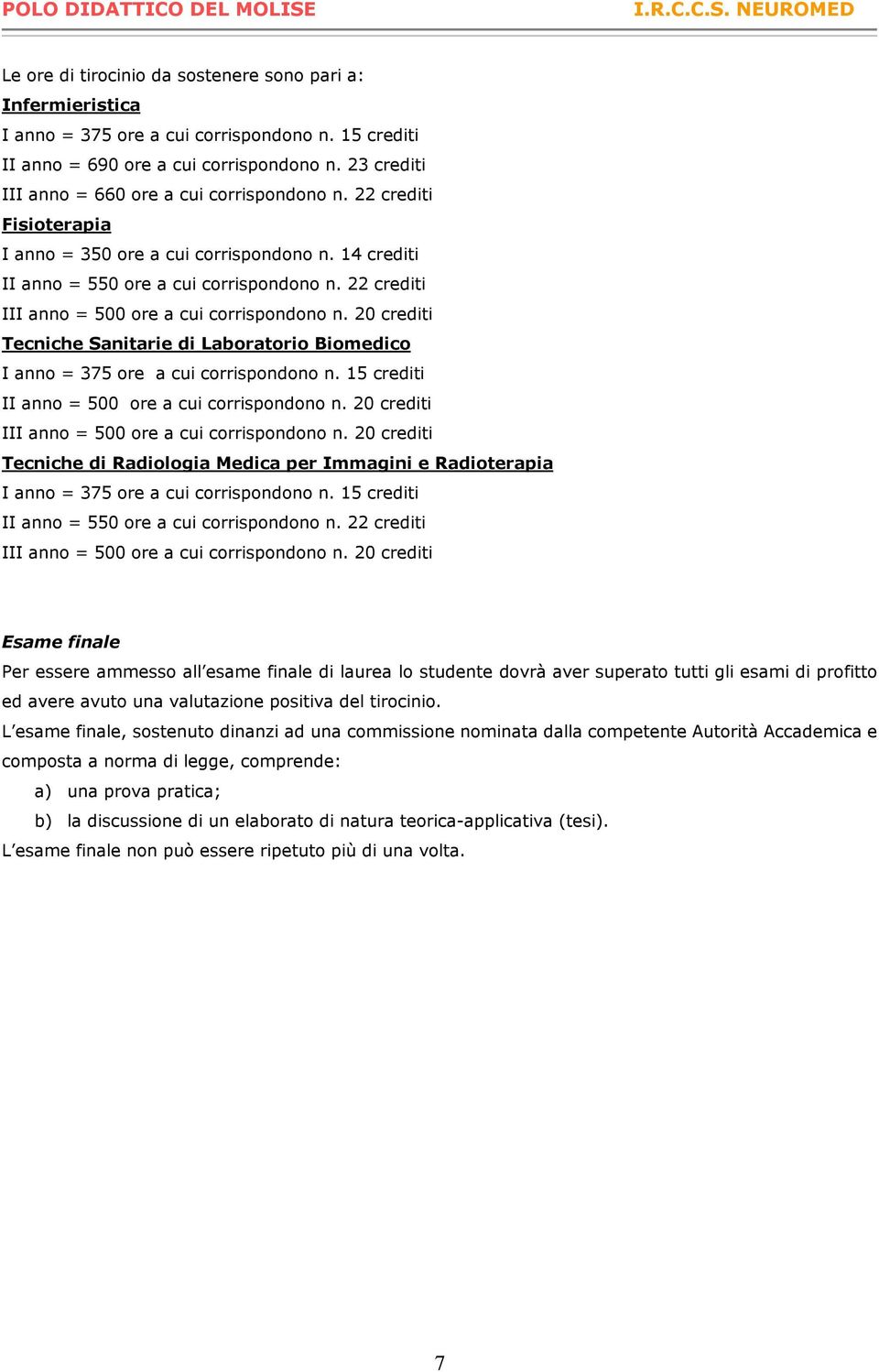 22 crediti III anno = 500 ore a cui corrispondono n. 20 crediti Tecniche Sanitarie di Laboratorio Biomedico I anno = 375 ore a cui corrispondono n. 15 crediti II anno = 500 ore a cui corrispondono n.