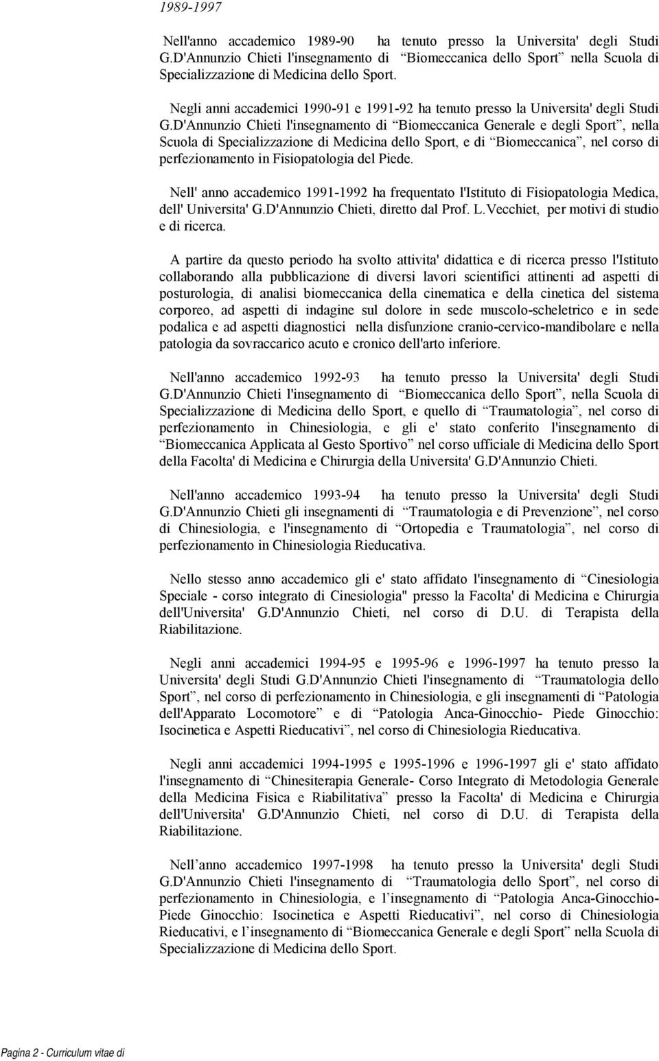 Negli anni accademici 1990-91 e 1991-92 ha tenuto presso la Universita' degli Studi G.