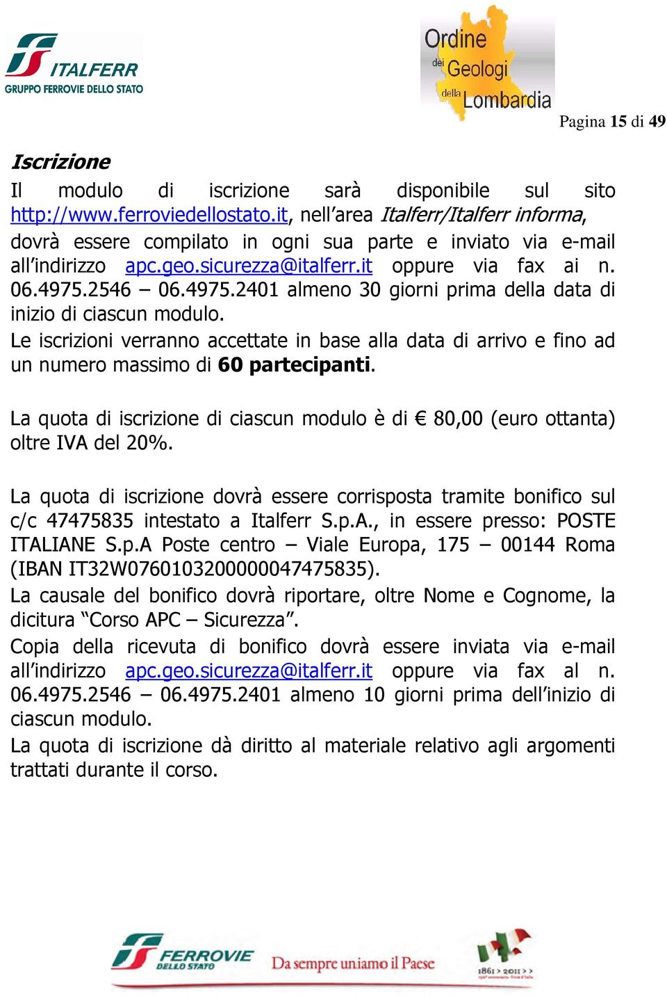 2546 06.4975.2401 almeno 30 giorni prima della data di inizio di ciascun modulo. Le iscrizioni verranno accettate in base alla data di arrivo e fino ad un numero massimo di 60 partecipanti.