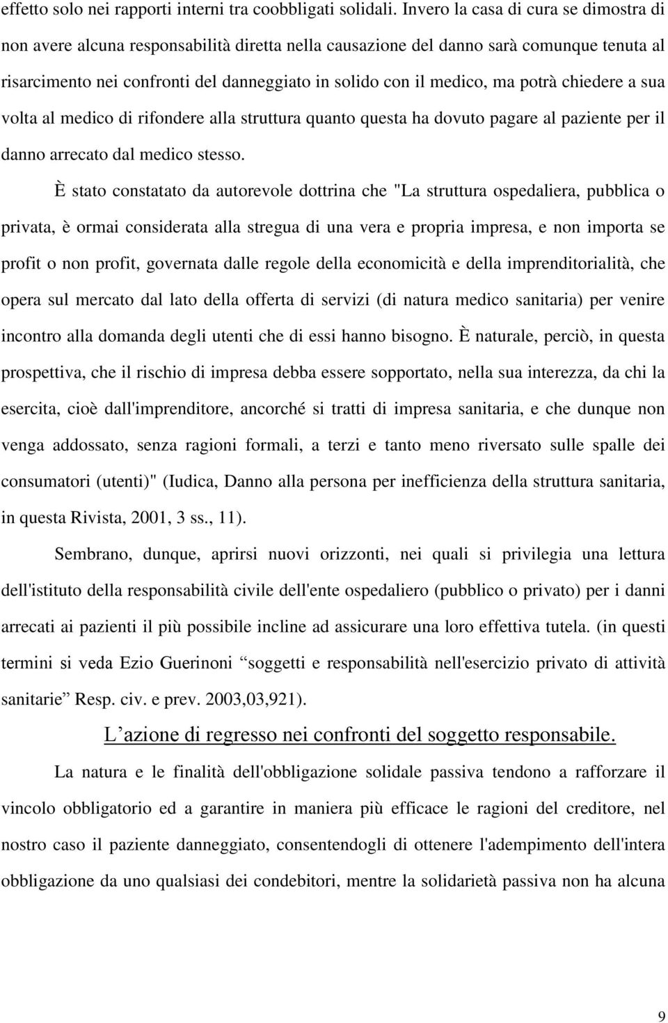 potrà chiedere a sua volta al medico di rifondere alla struttura quanto questa ha dovuto pagare al paziente per il danno arrecato dal medico stesso.