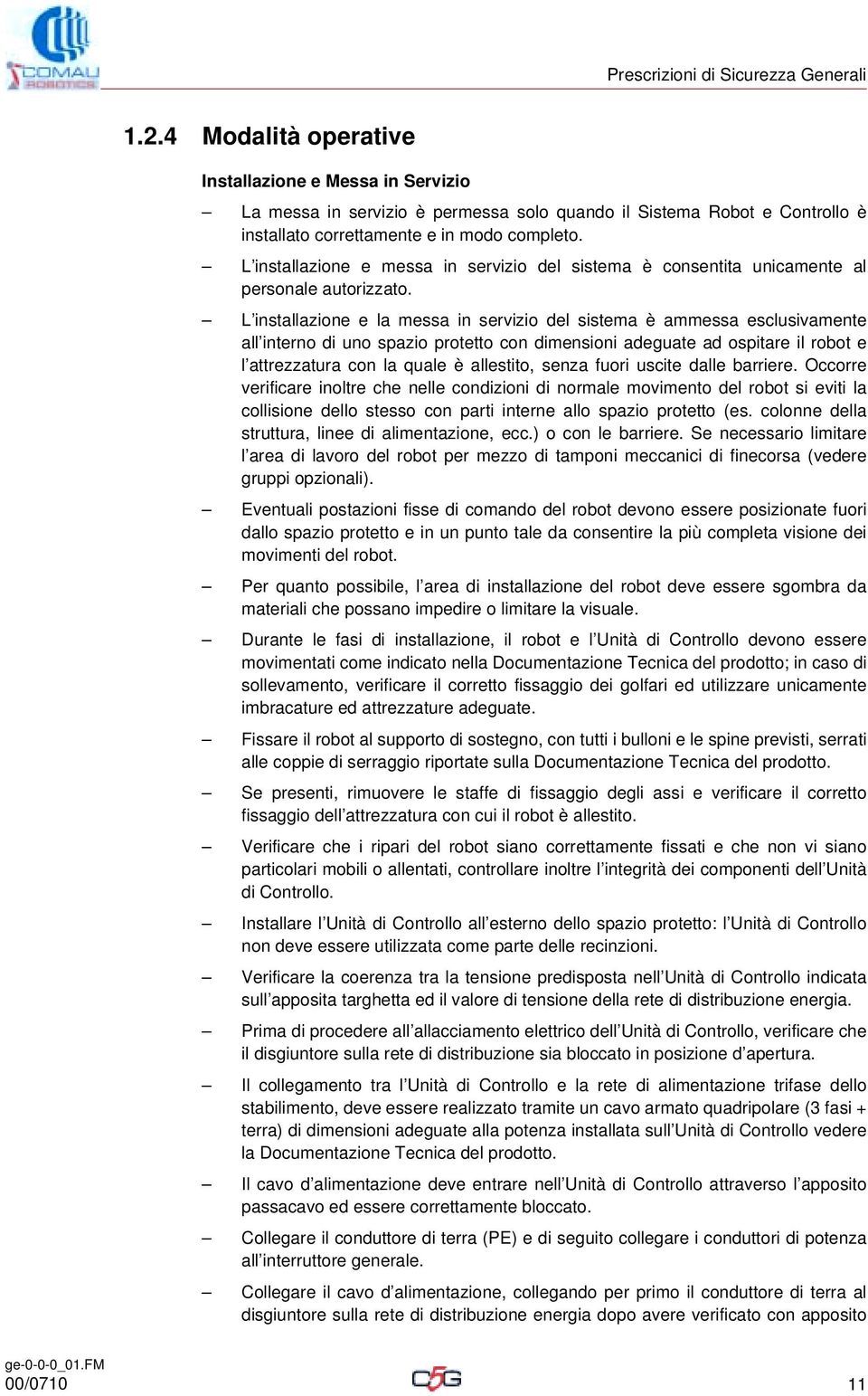 L installazione e messa in servizio del sistema è consentita unicamente al personale autorizzato.