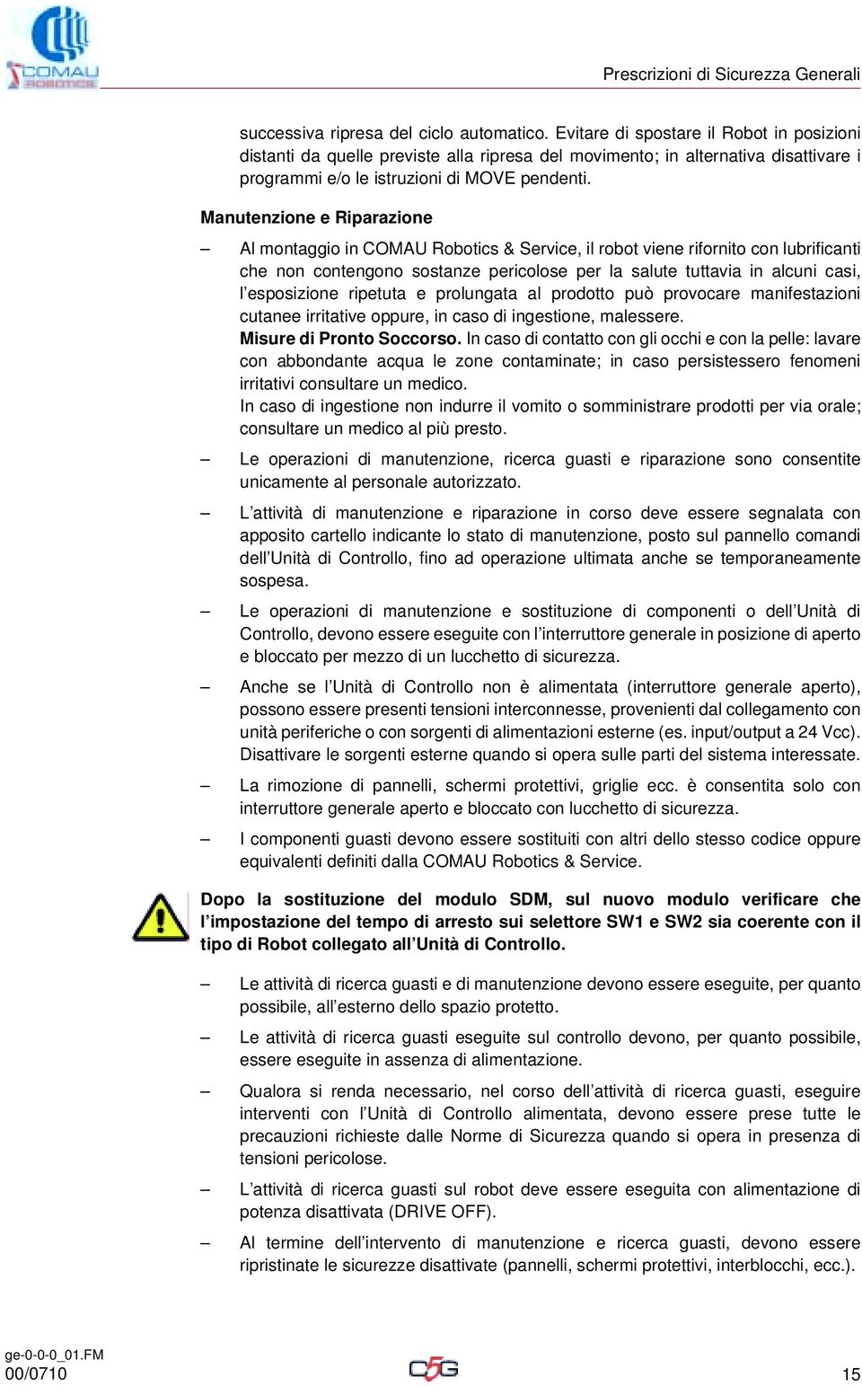 Manutenzione e Riparazione Al montaggio in COMAU Robotics & Service, il robot viene rifornito con lubrificanti che non contengono sostanze pericolose per la salute tuttavia in alcuni casi, l