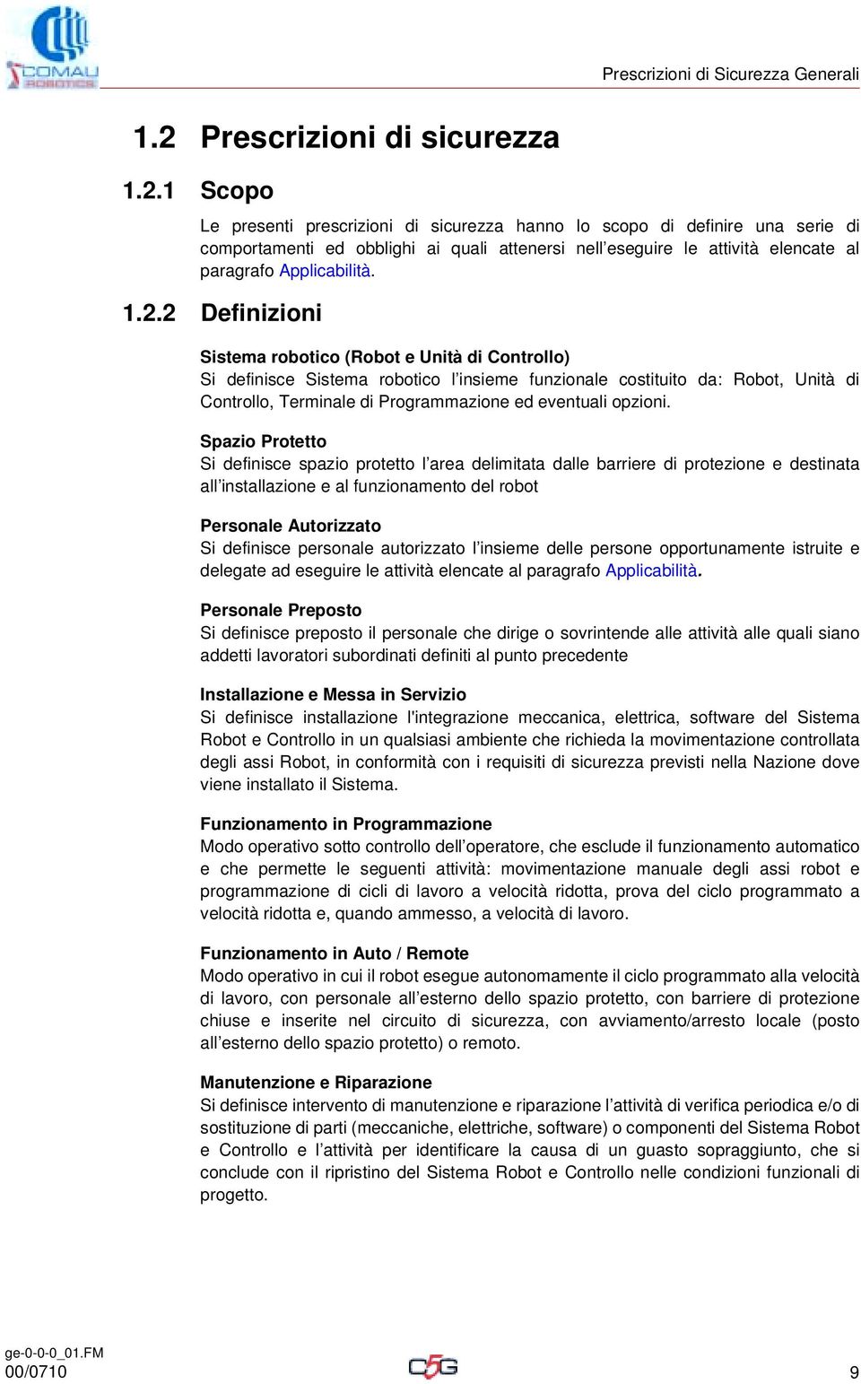 1 Scopo Le presenti prescrizioni di sicurezza hanno lo scopo di definire una serie di comportamenti ed obblighi ai quali attenersi nell eseguire le attività elencate al paragrafo Applicabilità. 1.2.