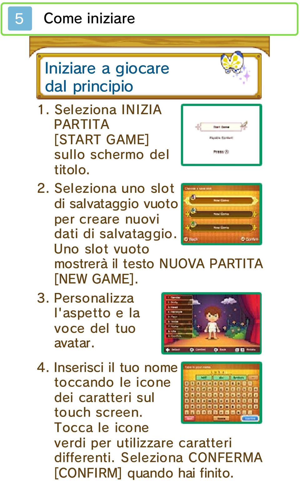 Uno slot vuoto mostrerà il testo NUOVA PARTITA [NEW GAME]. 3. Personalizza l'aspetto e la voce del tuo avatar. 4.