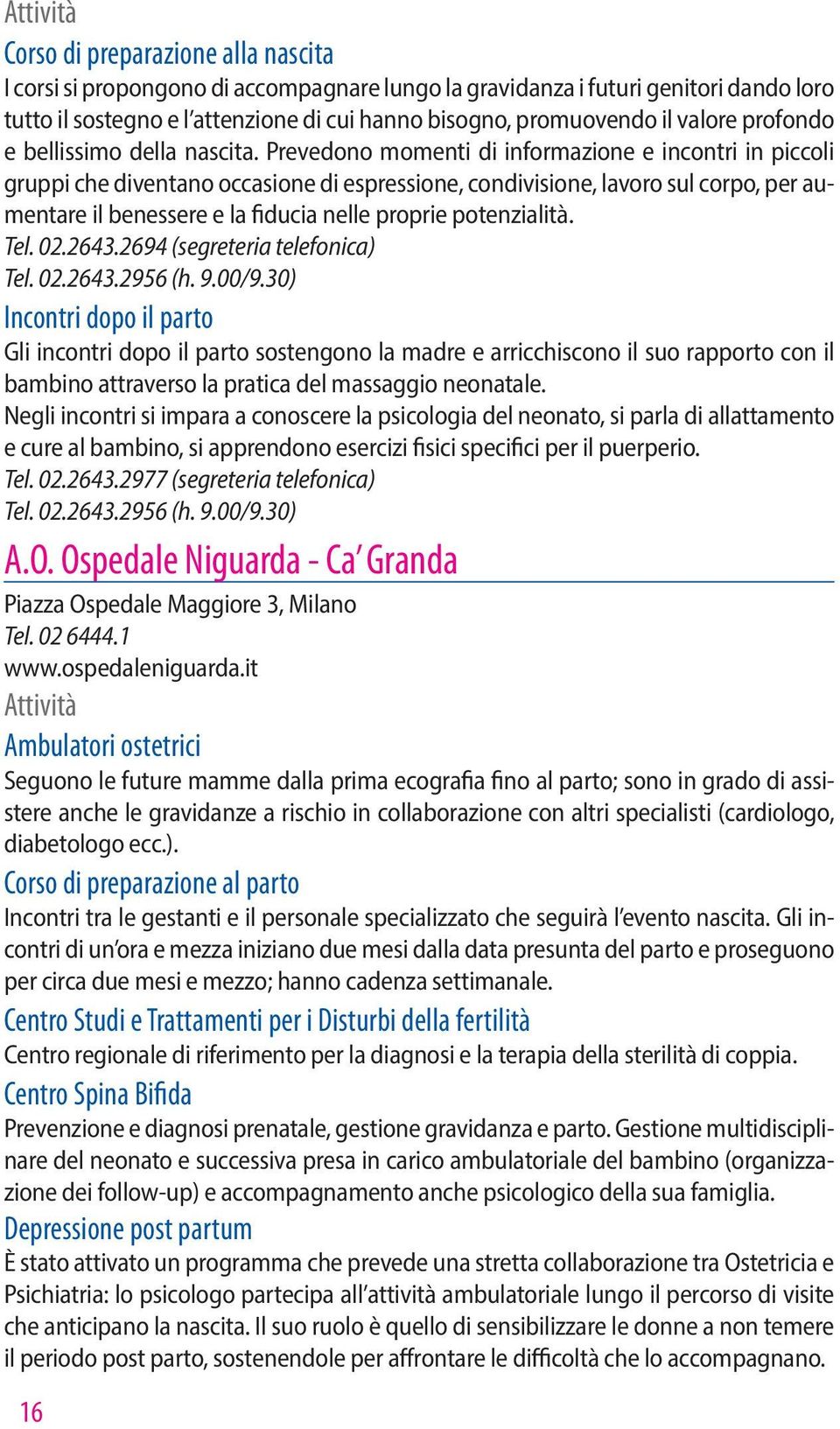 Prevedono momenti di informazione e incontri in piccoli gruppi che diventano occasione di espressione, condivisione, lavoro sul corpo, per aumentare il benessere e la fiducia nelle proprie