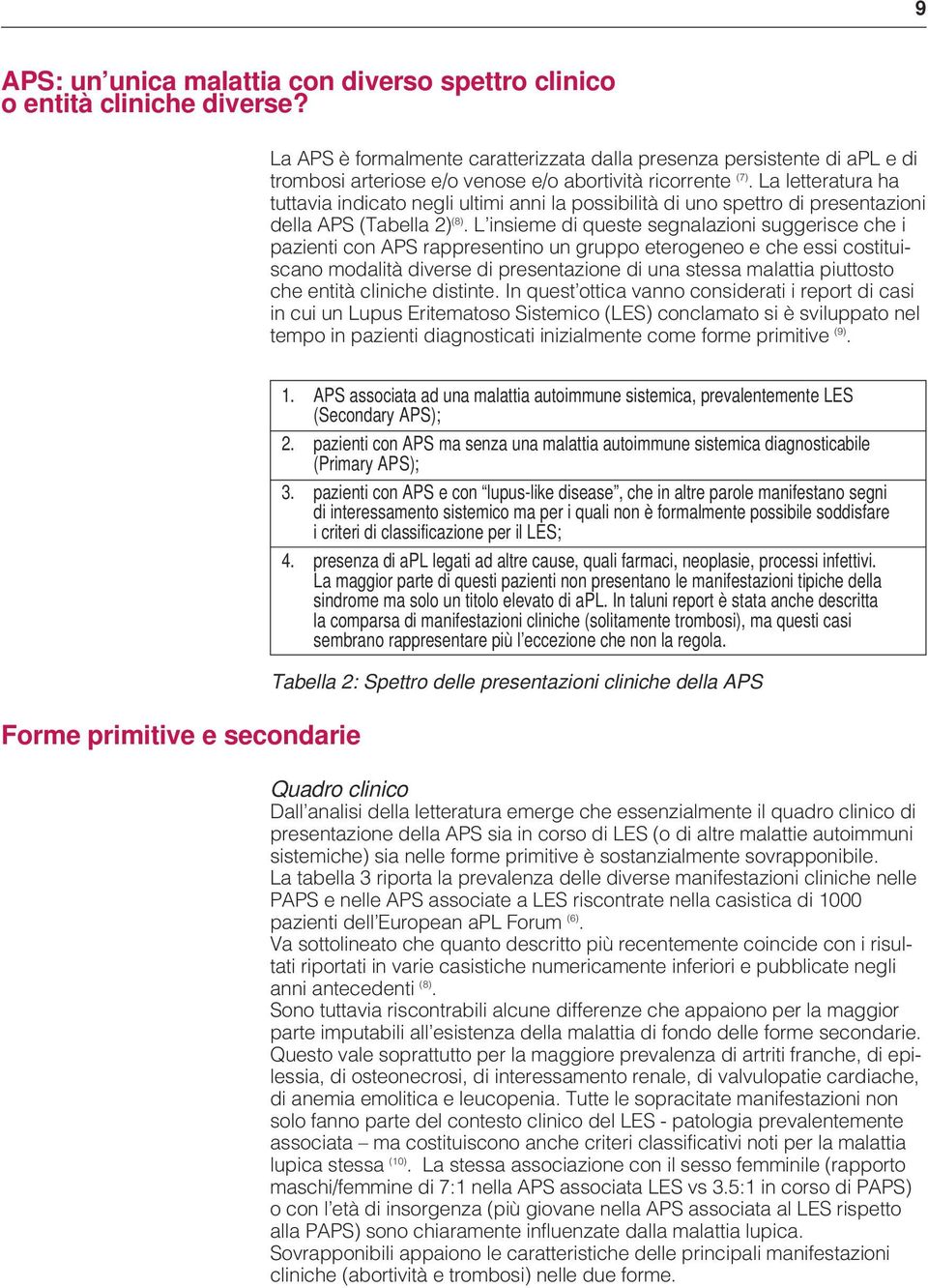 La letteratura ha tuttavia indicato negli ultimi anni la possibilità di uno spettro di presentazioni della APS (Tabella 2) (8).