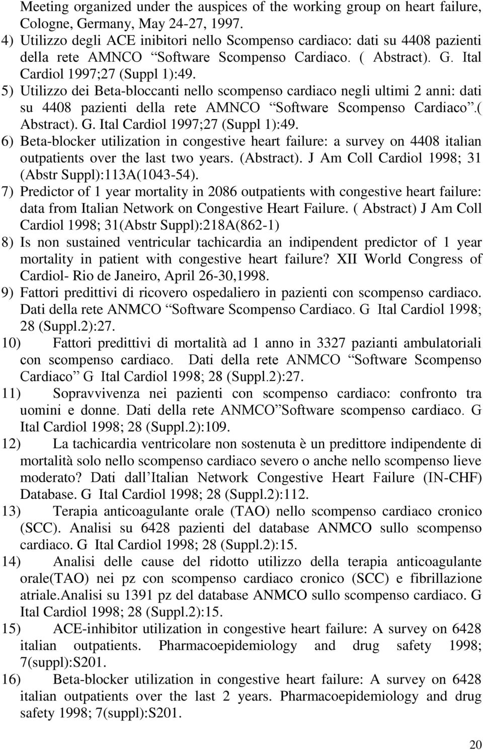 5) Utilizzo dei Beta-bloccanti nello scompenso cardiaco negli ultimi 2 anni: dati su 4408 pazienti della rete AMNCO Software Scompenso Cardiaco.( Abstract). G. Ital Cardiol 1997;27 (Suppl 1):49.