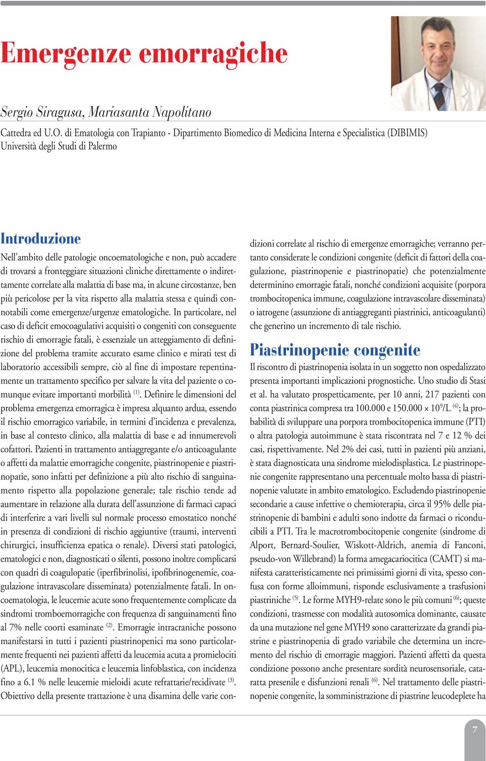 può accadere di trovarsi a fronteggiare situazioni cliniche direttamente o indirettamente correlate alla malattia di base ma, in alcune circostanze, ben più pericolose per la vita rispetto alla