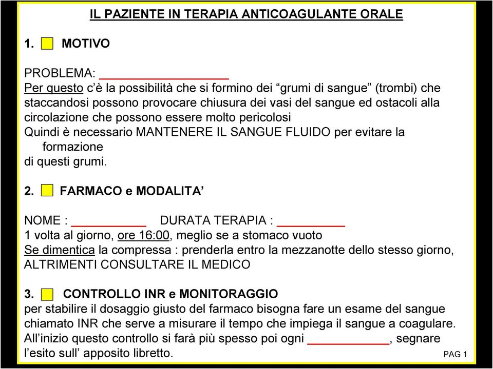 FARMACO e MODALITA NOME : DURATA TERAPIA : 1 volta al giorno, ore 16:00, meglio se a stomaco vuoto Se dimentica la compressa : prenderla entro la mezzanotte dello stesso giorno, ALTRIMENTI CONSULTARE