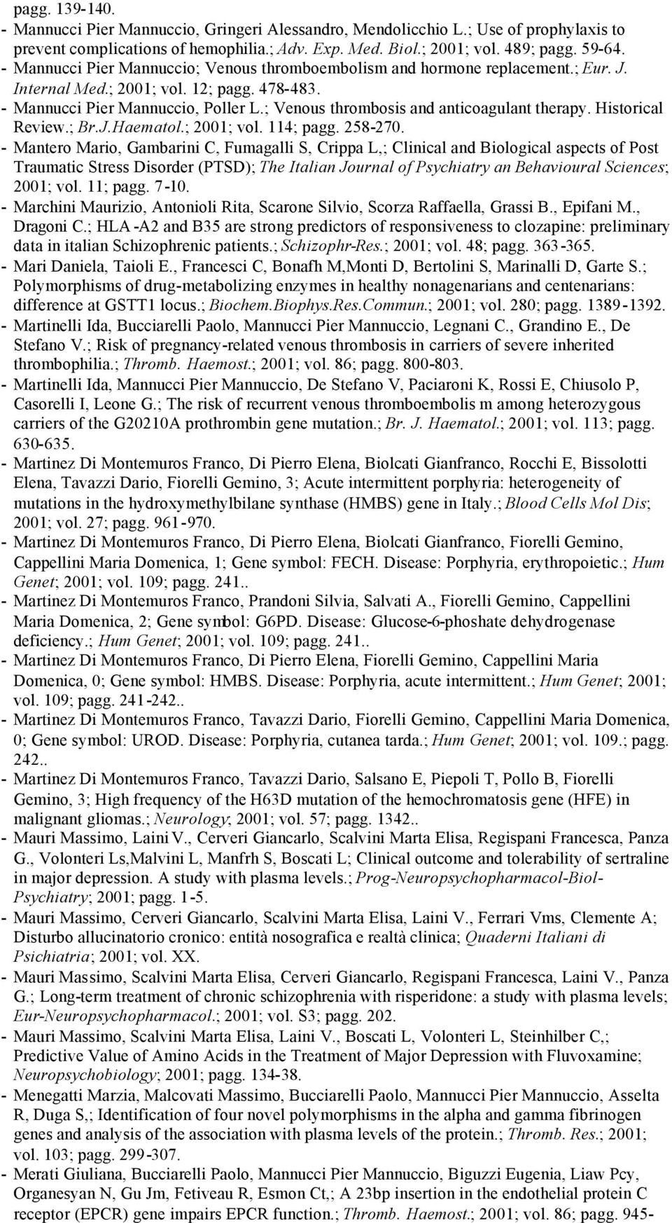 ; Venous thrombosis and anticoagulant therapy. Historical Review.; Br.J.Haematol.; 2001; vol. 114; pagg. 258-270.