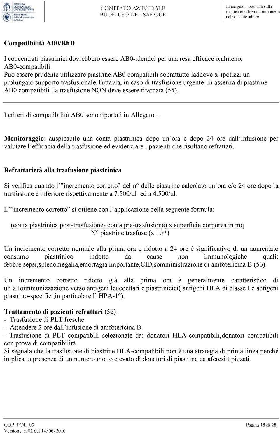 tuttavia, in caso di trasfusione urgente in assenza di piastrine AB0 compatibili la trasfusione NON deve essere ritardata (55). I criteri di compatibilità AB0 sono riportati in Allegato 1.