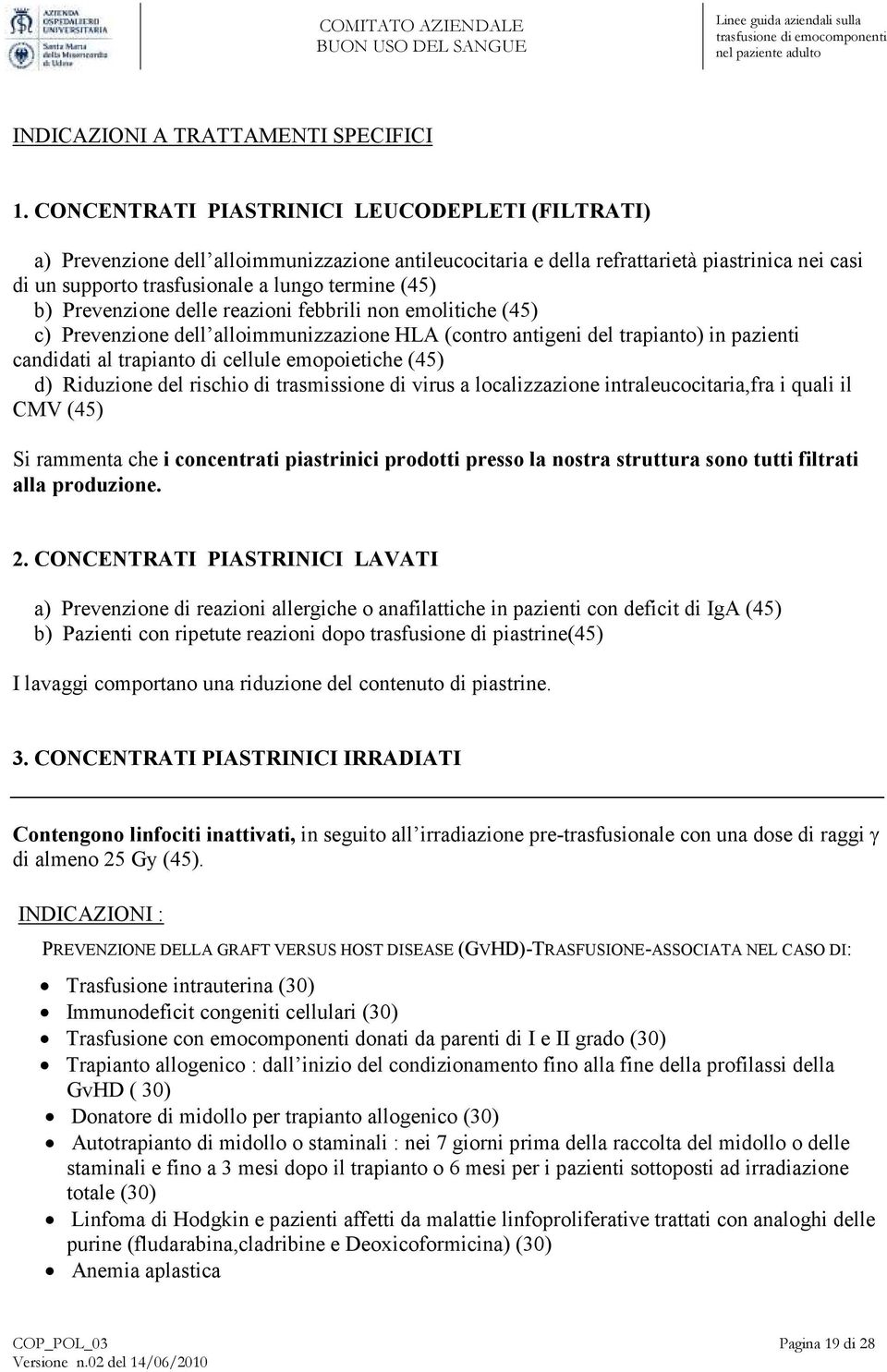 Prevenzione delle reazioni febbrili non emolitiche (45) c) Prevenzione dell alloimmunizzazione HLA (contro antigeni del trapianto) in pazienti candidati al trapianto di cellule emopoietiche (45) d)