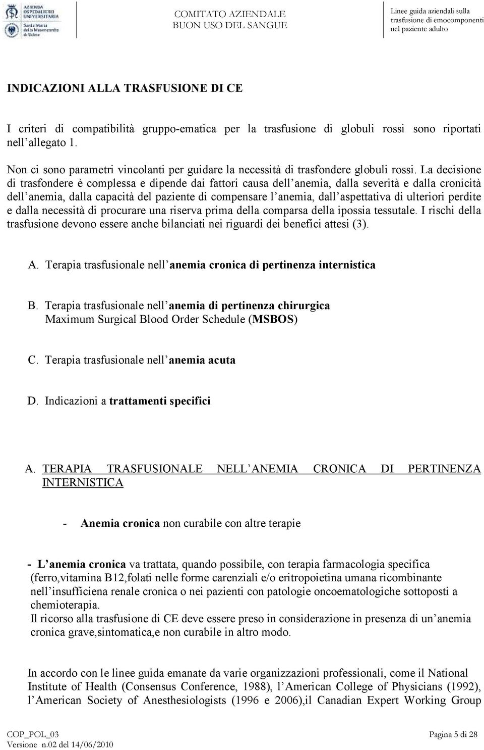 La decisione di trasfondere è complessa e dipende dai fattori causa dell anemia, dalla severità e dalla cronicità dell anemia, dalla capacità del paziente di compensare l anemia, dall aspettativa di