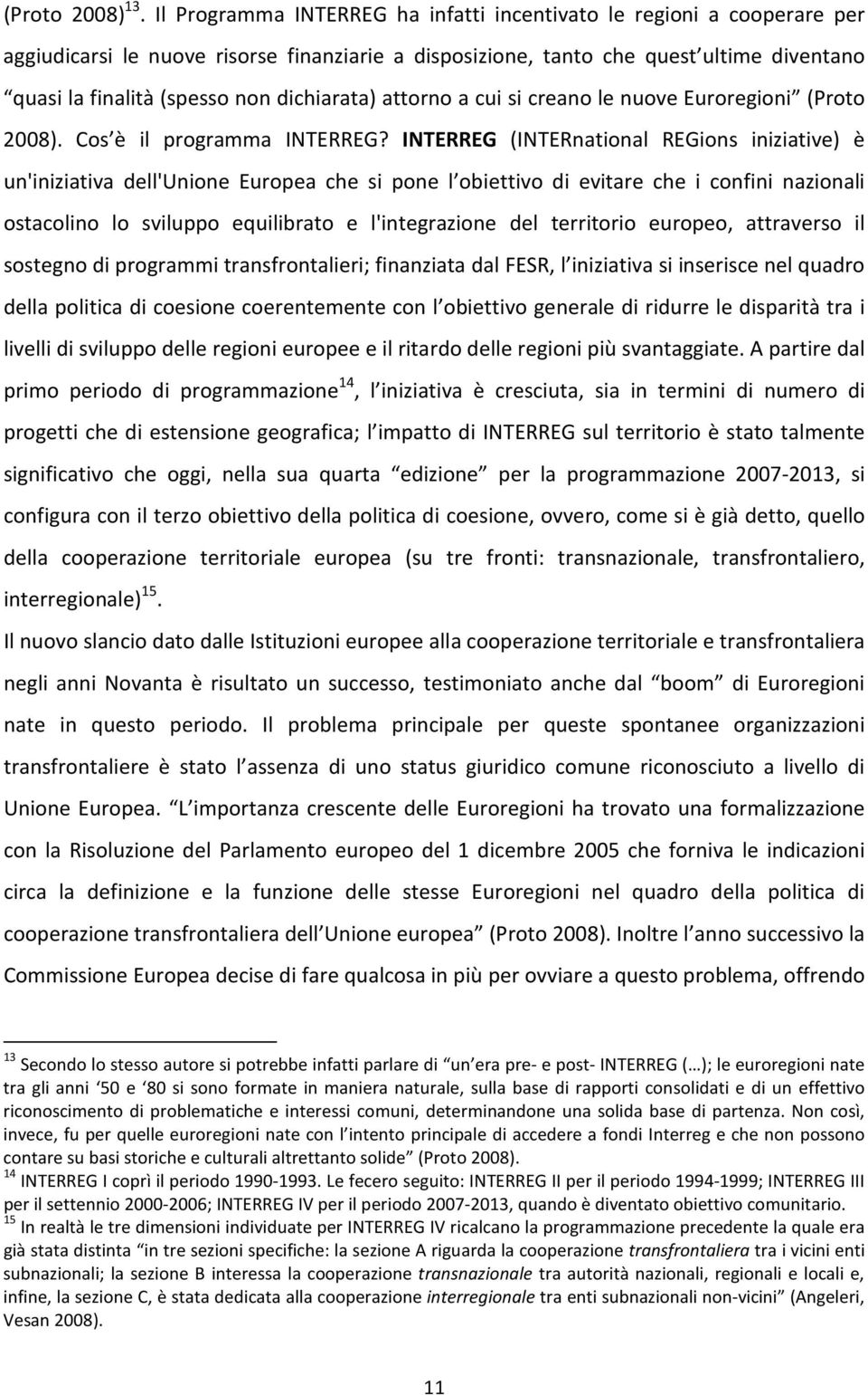 dichiarata) attorno a cui si creano le nuove Euroregioni (Proto 2008). Cos è il programma INTERREG?