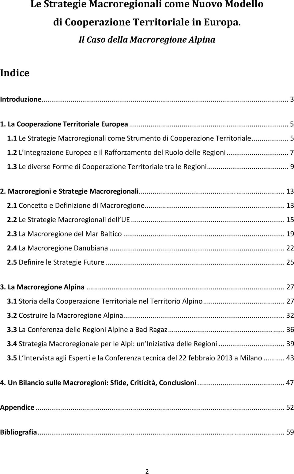 3 Le diverse Forme di Cooperazione Territoriale tra le Regioni... 9 2. Macroregioni e Strategie Macroregionali... 13 2.1 Concetto e Definizione di Macroregione... 13 2.2 Le Strategie Macroregionali dell UE.