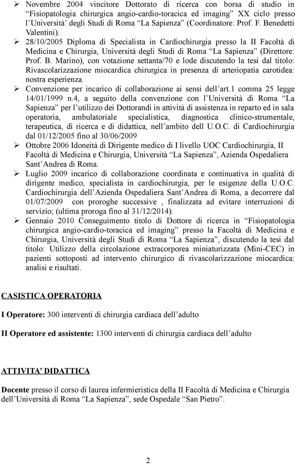 28/10/2005 Diploma di Specialista in Cardiochirurgia presso la II Facoltà di Medicina e Chirurgia, Università degli Studi di Roma La Sapienza (Direttore: Prof. B.