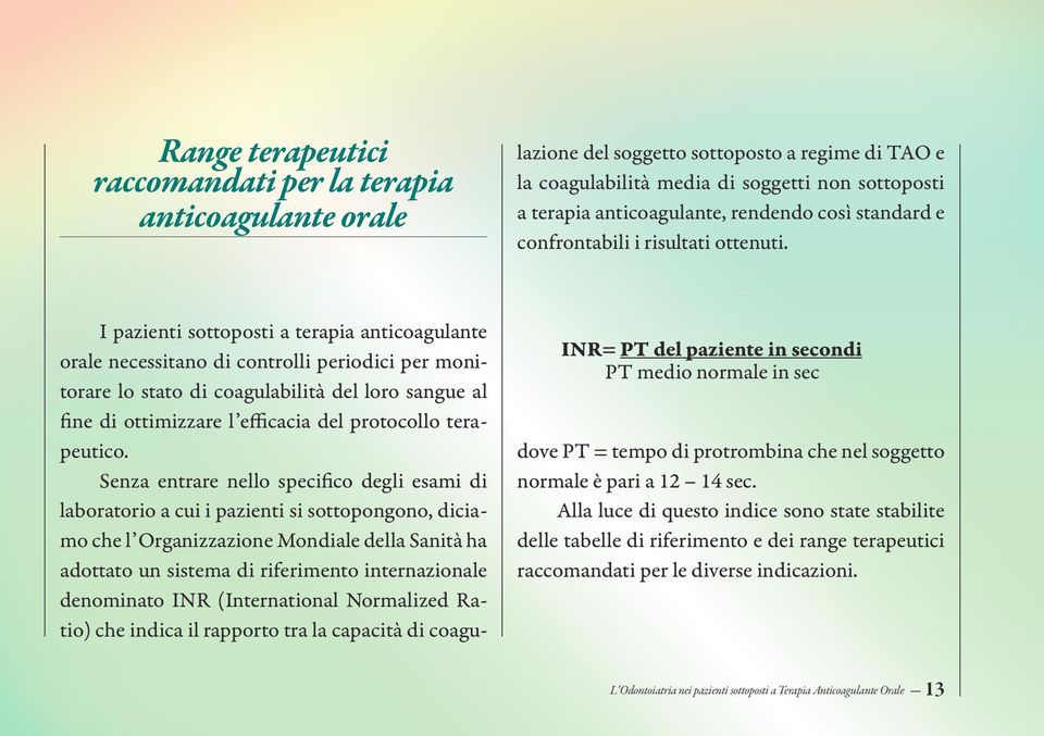 Senza entrare nello specifico degli esami di laboratorio a cui i pazienti si sottopongono, diciamo che l Organizzazione Mondiale della Sanità ha adottato un sistema di riferimento internazionale