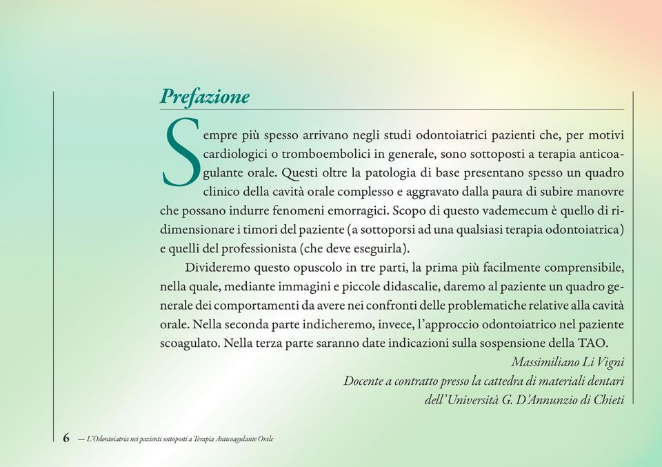 Scopo di questo vademecum è quello di ridimensionare i timori del paziente (a sottoporsi ad una qualsiasi terapia odontoiatrica) e quelli del professionista (che deve eseguirla).