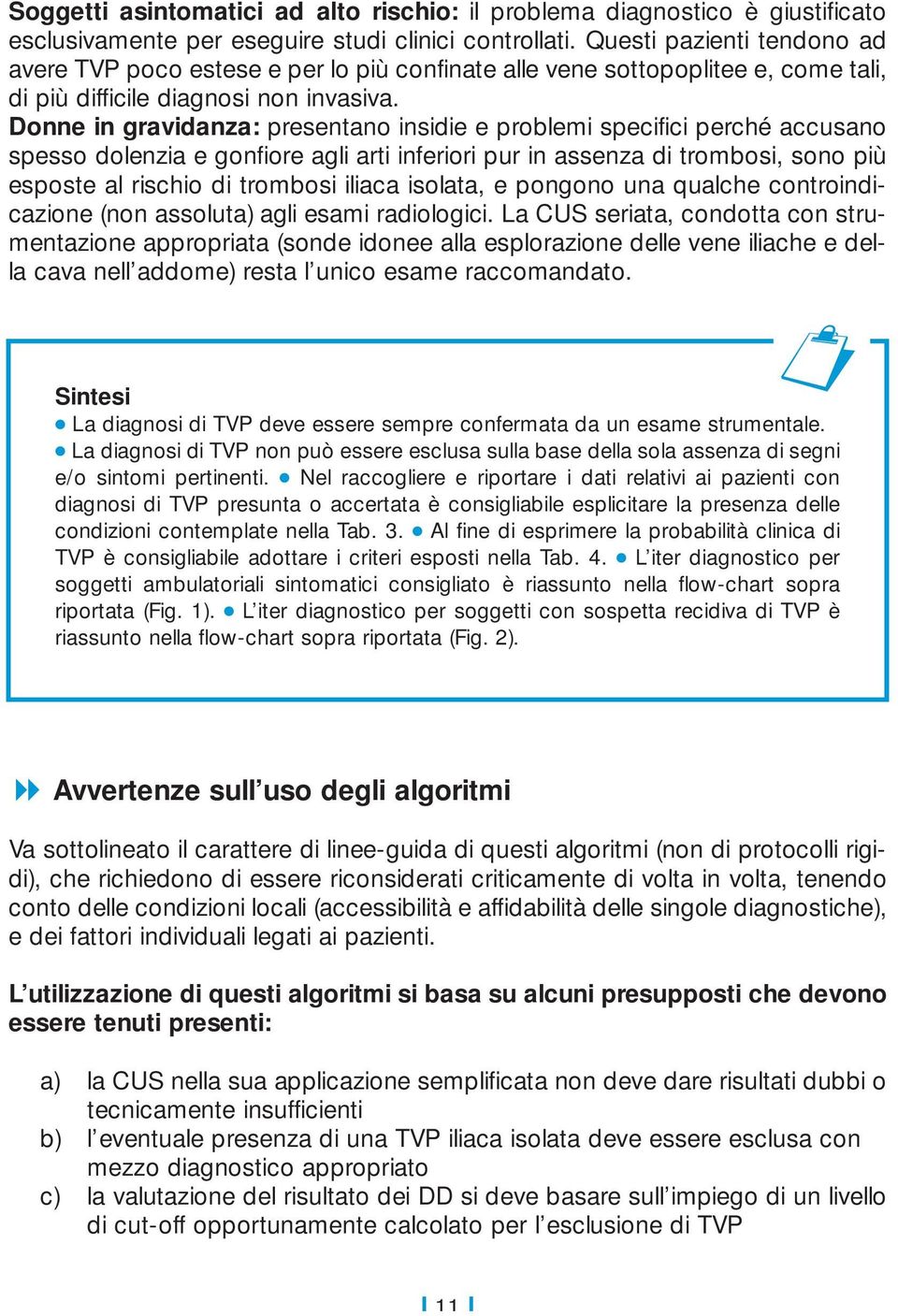 Donne in gravidanza: presentano insidie e problemi specifici perché accusano spesso dolenzia e gonfiore agli arti inferiori pur in assenza di trombosi, sono più esposte al rischio di trombosi iliaca