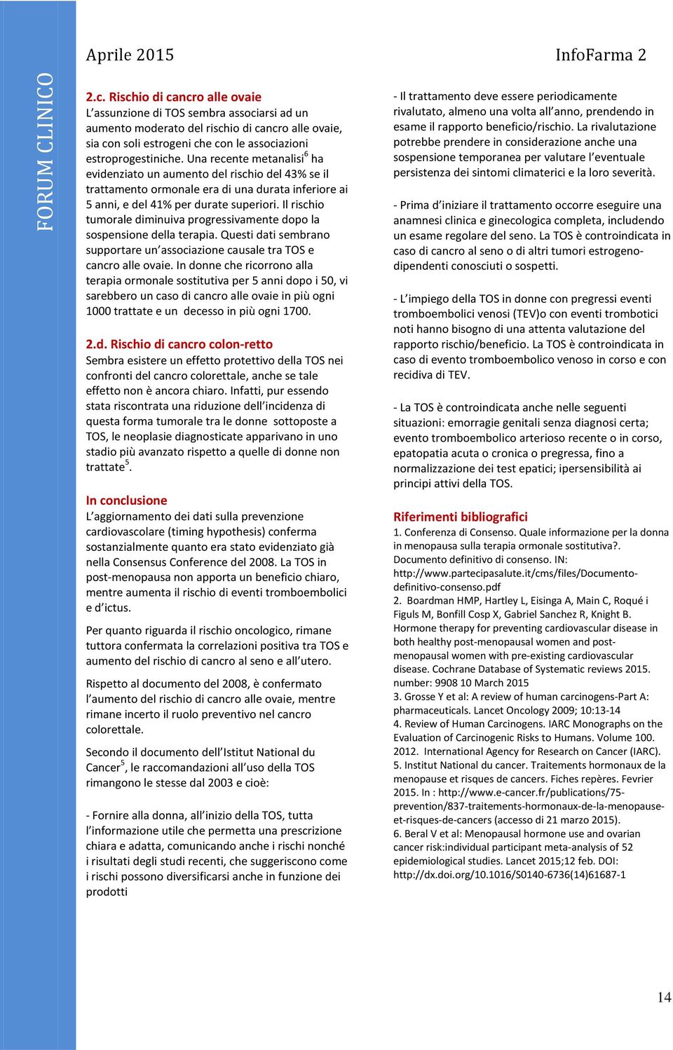 Una recente metanalisi 6 ha evidenziato un aumento del rischio del 43% se il trattamento ormonale era di una durata inferiore ai 5 anni, e del 41% per durate superiori.