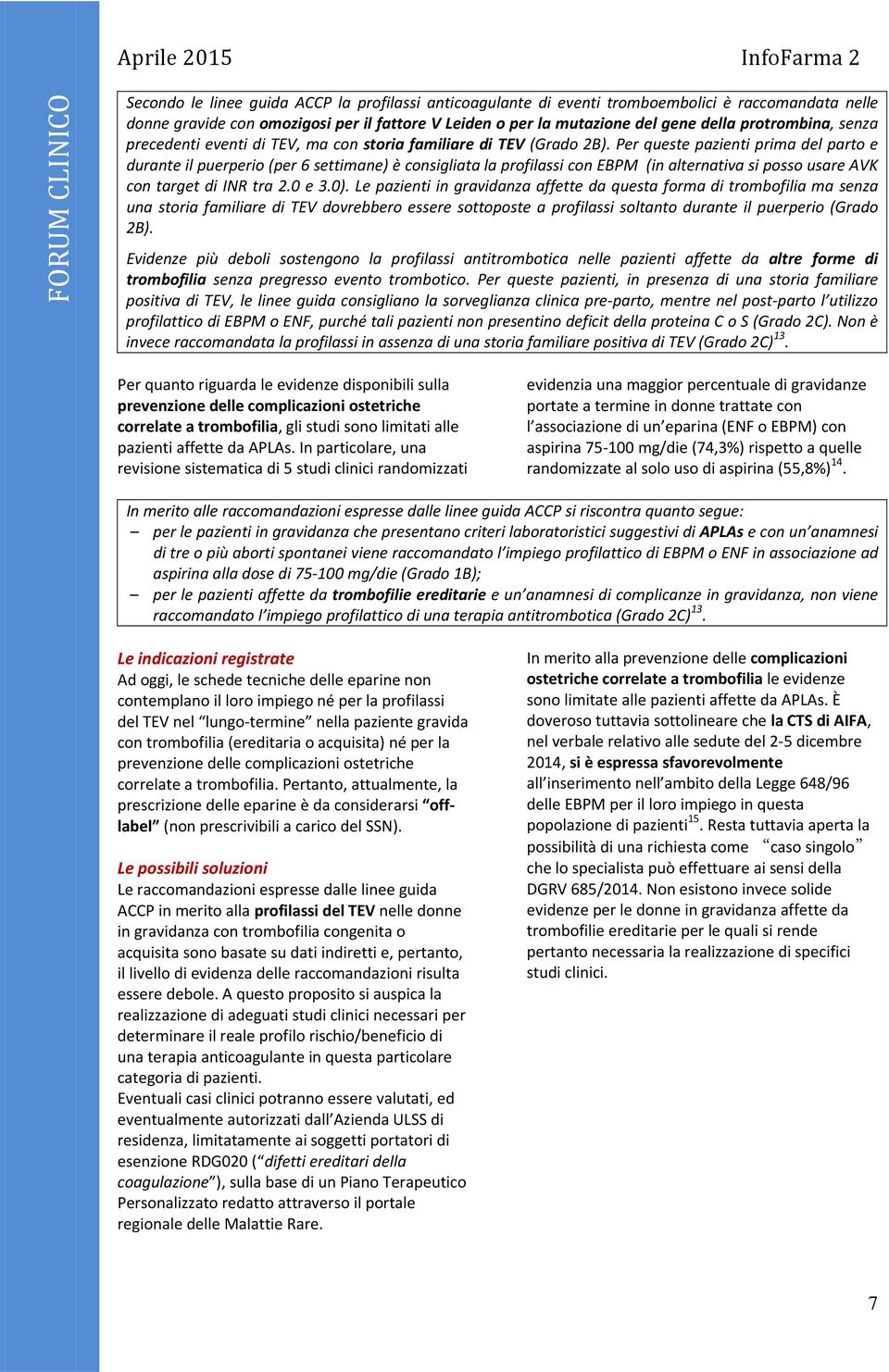 Per queste pazienti prima del parto e durante il puerperio (per 6 settimane) è consigliata la profilassi con EBPM (in alternativa si posso usare AVK con target di INR tra 2.0 e 3.0).