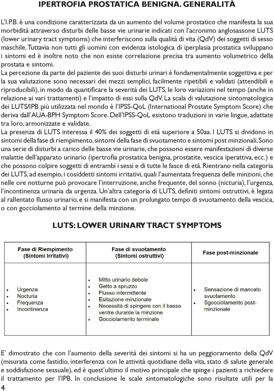 è una condizione caratterizzata da un aumento del volume prostatico che manifesta la sua morbidità attraverso disturbi delle basse vie urinarie indicati con l acronimo anglosassone LUTS (lower