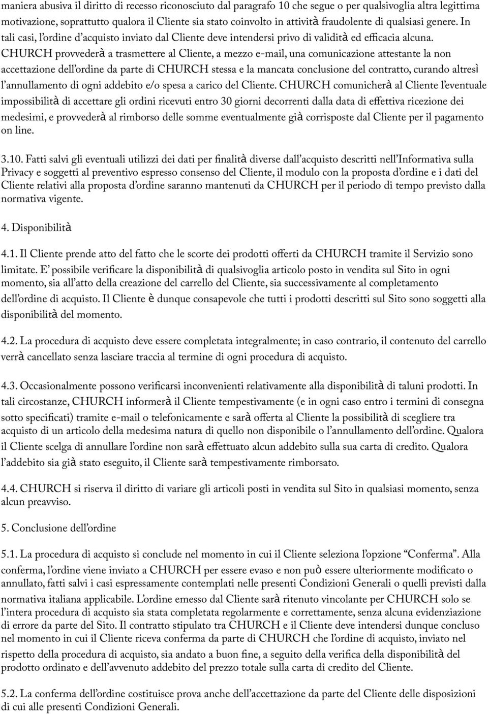 CHURCH provvederà a trasmettere al Cliente, a mezzo e-mail, una comunicazione attestante la non accettazione dell ordine da parte di CHURCH stessa e la mancata conclusione del contratto, curando