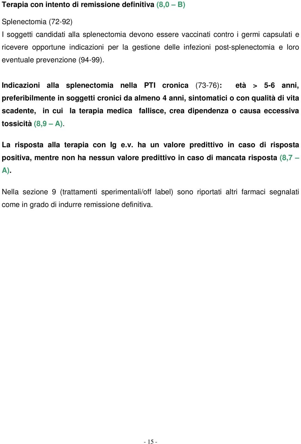 Indicazioni alla splenectomia nella PTI cronica (73-76): età > 5-6 anni, preferibilmente in soggetti cronici da almeno 4 anni, sintomatici o con qualità di vita scadente, in cui la terapia medica