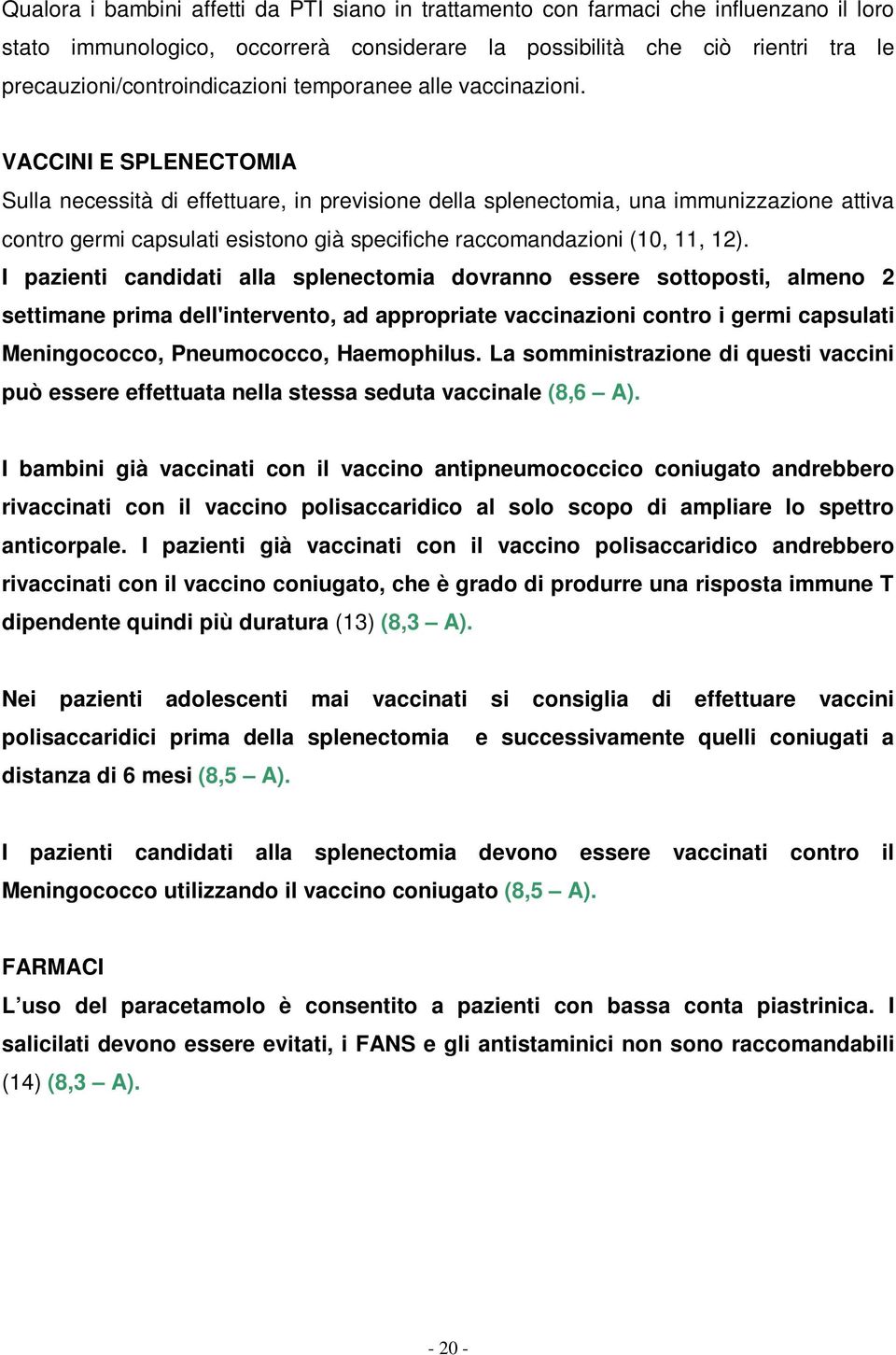 VACCINI E SPLENECTOMIA Sulla necessità di effettuare, in previsione della splenectomia, una immunizzazione attiva contro germi capsulati esistono già specifiche raccomandazioni (10, 11, 12).