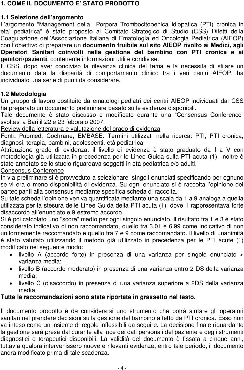 Coagulazione dell Associazione Italiana di Ematologia ed Oncologia Pediatrica (AIEOP) con l obiettivo di preparare un documento fruibile sul sito AIEOP rivolto ai Medici, agli Operatori Sanitari