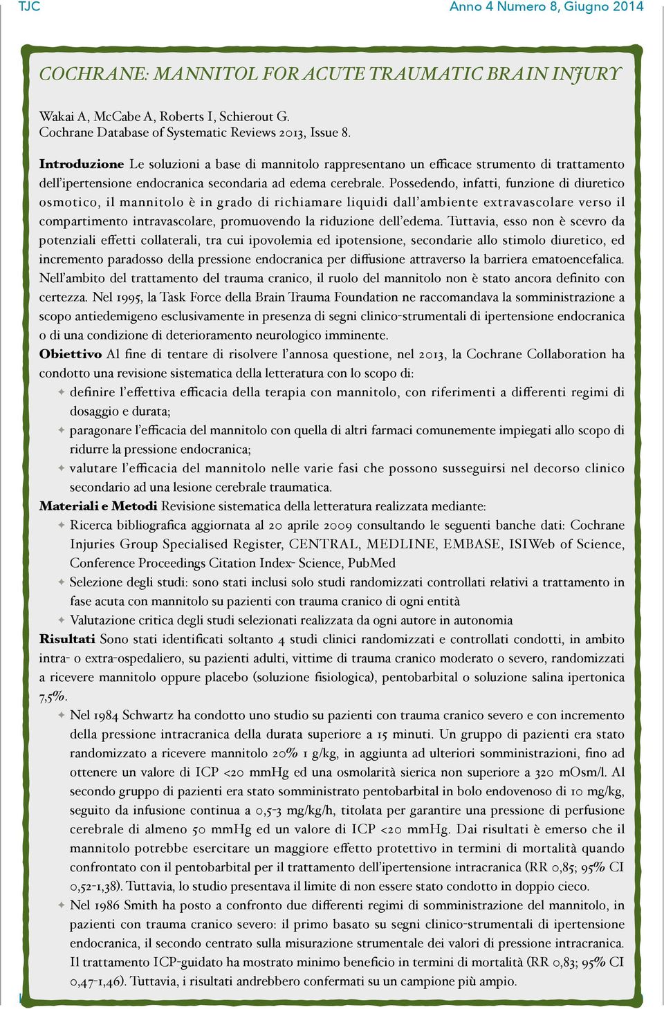 Possedendo, infatti, funzione di diuretico osmotico, il mannitolo è in grado di richiamare liquidi dall ambiente extravascolare verso il compartimento intravascolare, promuovendo la riduzione dell