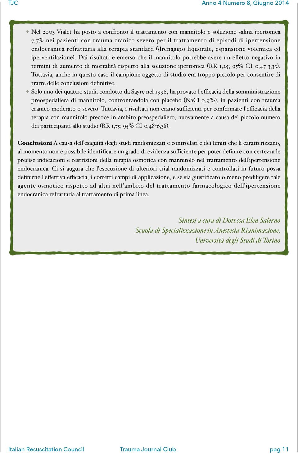 Dai risultati è emerso che il mannitolo potrebbe avere un effetto negativo in termini di aumento di mortalità rispetto alla soluzione ipertonica (RR 1,25; 95% CI 0,47-3,33).