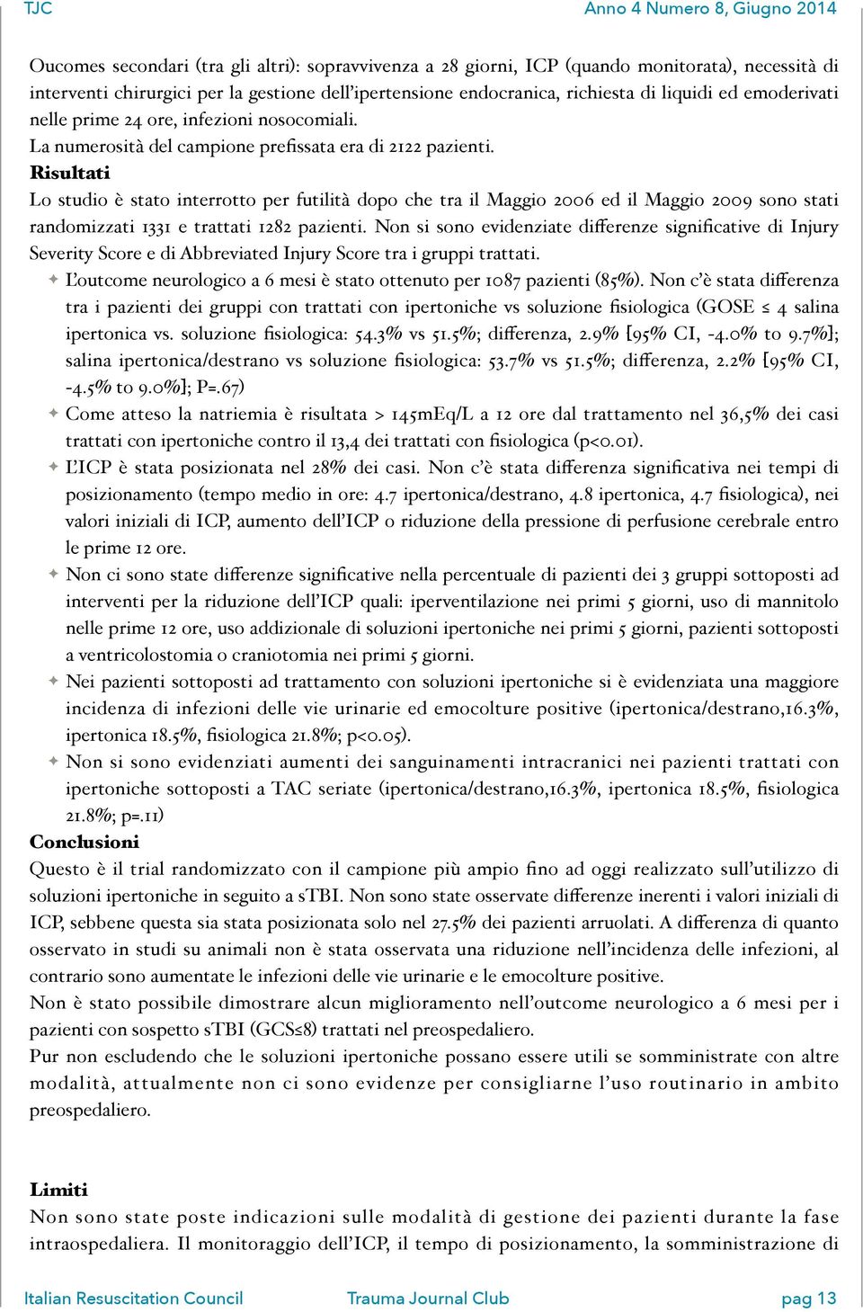 ' Risultati Lo studio è stato interrotto per futilità dopo che tra il Maggio 2006 ed il Maggio 2009 sono stati randomizzati 1331 e trattati 1282 pazienti.