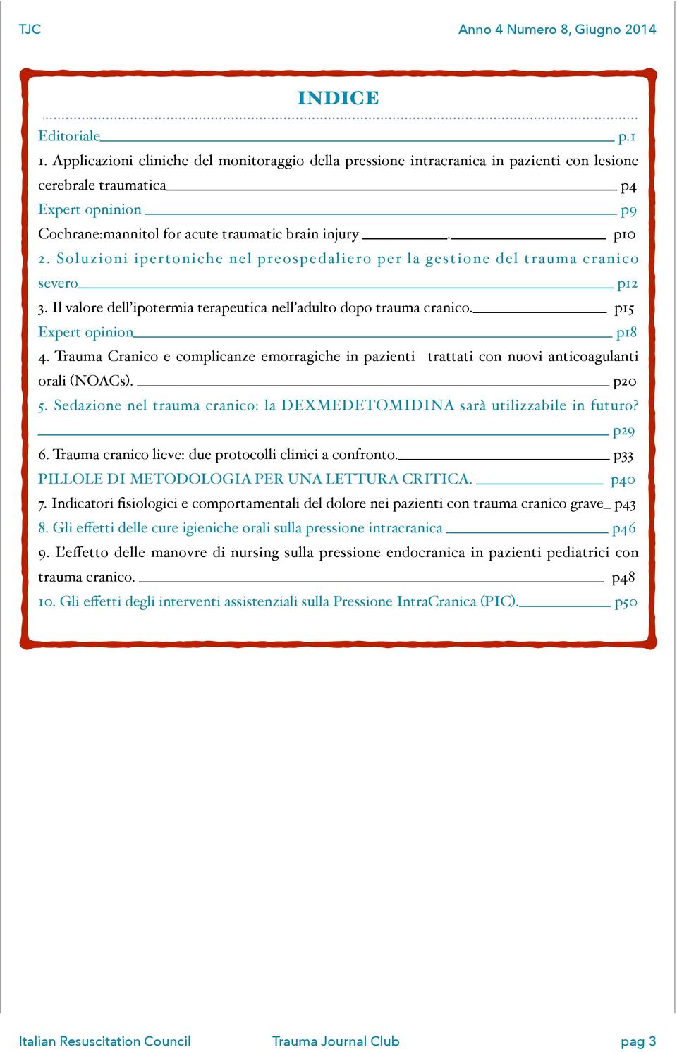 Soluzioni ipertoniche nel preospedaliero per la gestione del trauma cranico severo p12' 3. Il valore dell ipotermia terapeutica nell adulto dopo trauma cranico. p15' Expert opinion p18' 4.