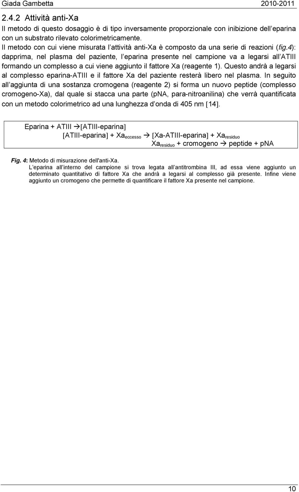 4): dapprima, nel plasma del paziente, l eparina presente nel campione va a legarsi all ATIII formando un complesso a cui viene aggiunto il fattore Xa (reagente 1).