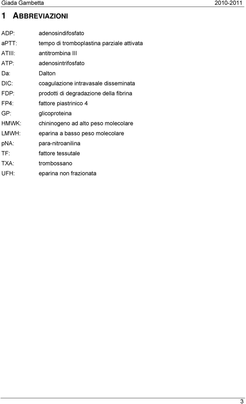 della fibrina FP4: fattore piastrinico 4 GP: glicoproteina HMWK: chininogeno ad alto peso molecolare LMWH: