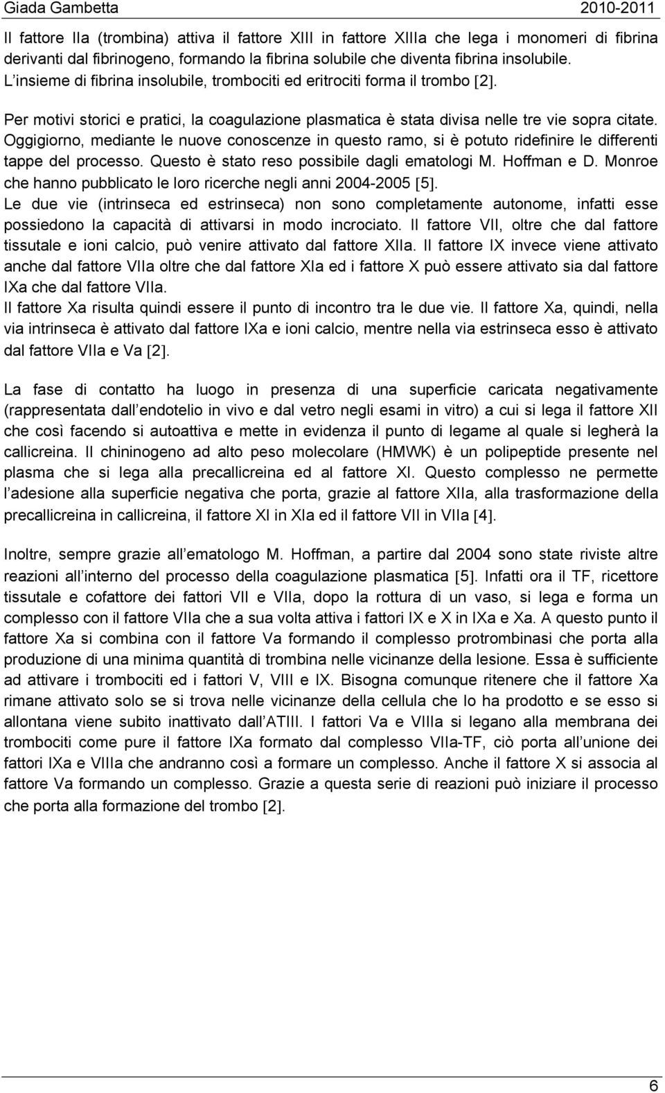 Oggigiorno, mediante le nuove conoscenze in questo ramo, si è potuto ridefinire le differenti tappe del processo. Questo è stato reso possibile dagli ematologi M. Hoffman e D.