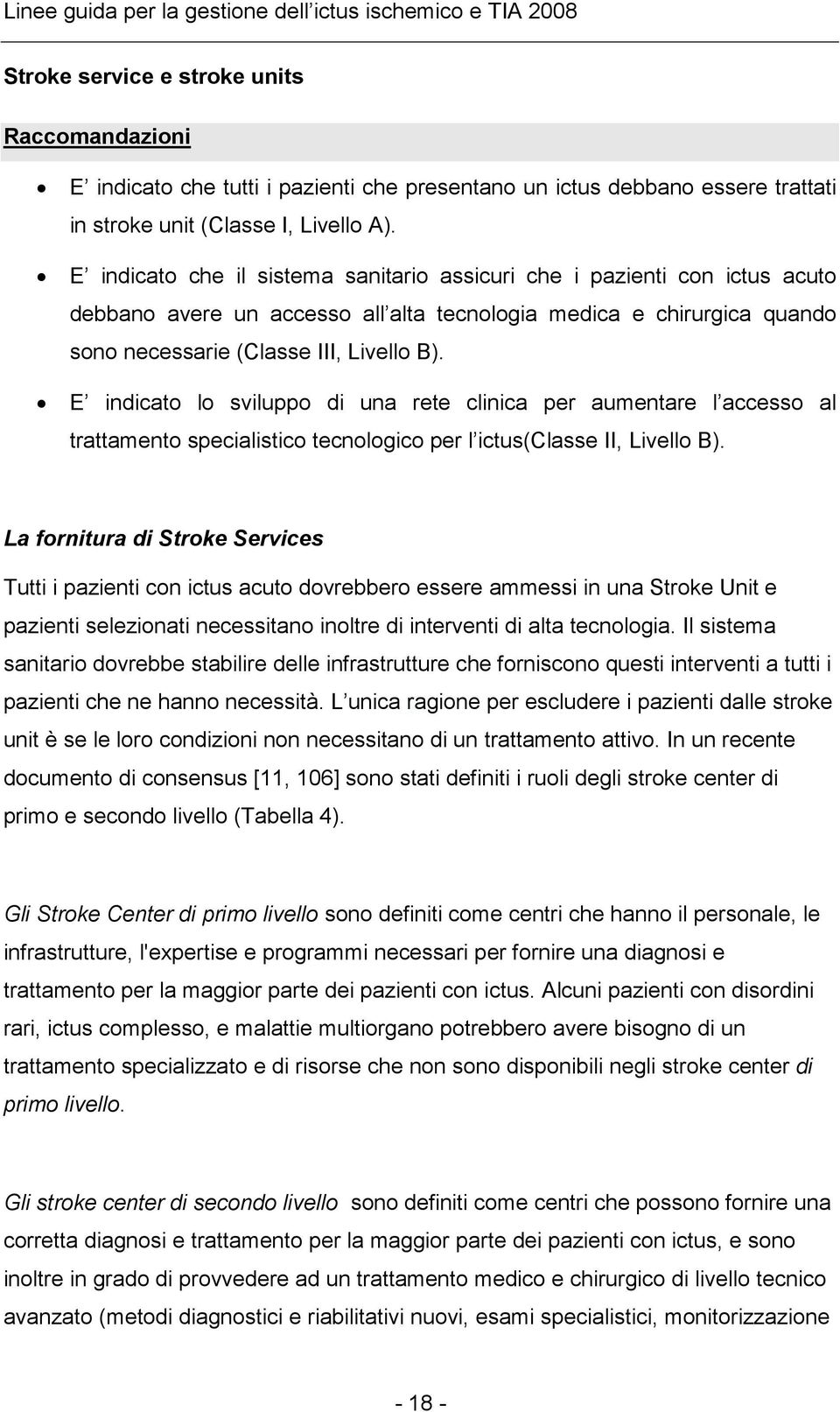 E indicato lo sviluppo di una rete clinica per aumentare l accesso al trattamento specialistico tecnologico per l ictus(classe II, Livello B).