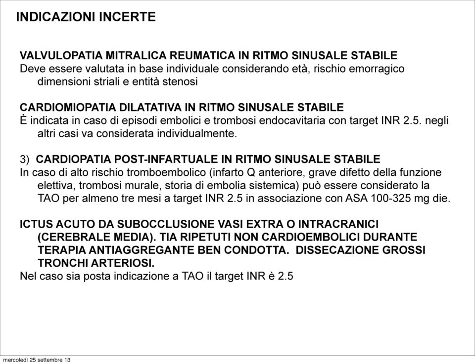 3) CARDIOPATIA POST-INFARTUALE IN RITMO SINUSALE STABILE In caso di alto rischio tromboembolico (infarto Q anteriore, grave difetto della funzione elettiva, trombosi murale, storia di embolia